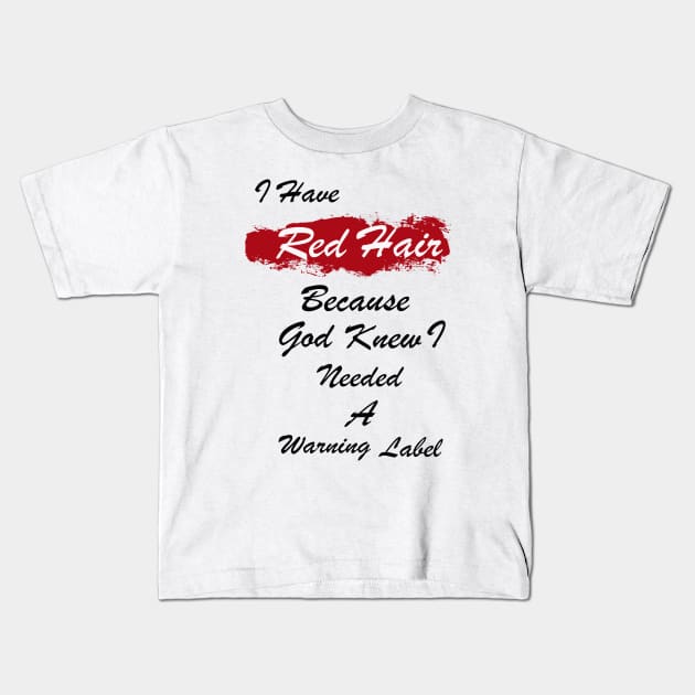 I Have Red Hair Because God Knew I Need a Warning Label Kids T-Shirt by CoApparel